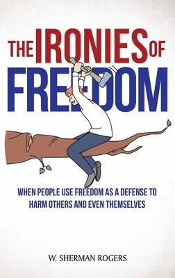 W Sherman Rogers, W. Sherman Rogers - Ironies of Freedom, Inbunden