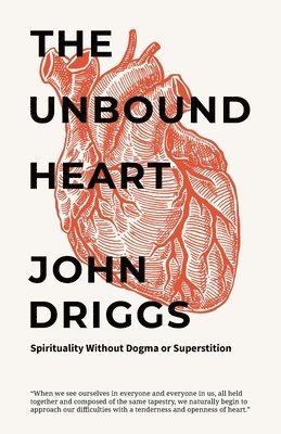 bokomslag The Unbound Heart: Spirituality Without Dogma or Superstition