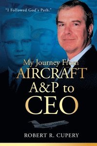 bokomslag My Journey From Aircraft A&P to CEO