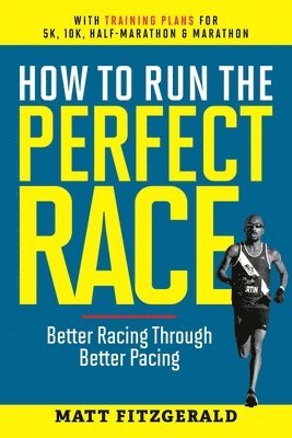 bokomslag How to Run the Perfect Race: Better Racing Through Better Pacing