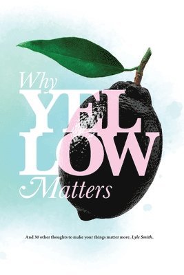 Why Yellow Matters: And 30 other thoughts to make your things matter more 1