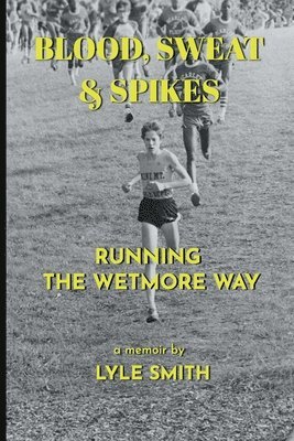 bokomslag Blood, Sweat & Spikes: Running the Wetmore Way