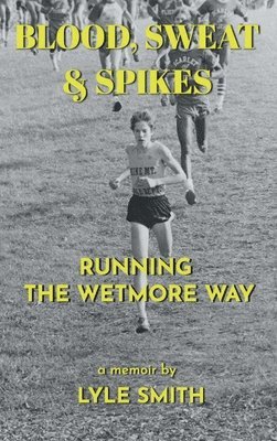 bokomslag Blood, Sweat & Spikes: Running the Wetmore Way