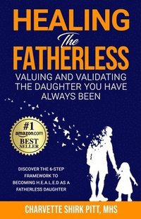 bokomslag Healing the Fatherless: Valuing and Validating the Daughter You Have Always Been