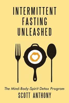 Scott Anthony - Intermittent Fasting Unleashed: The Mind-Body-Spirit Detox Program, Häftad