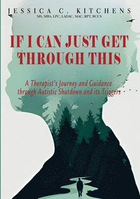 If I Can Just Get Through This: A Therapist's Journey and Guidance through Autistic Shutdown and its Triggers 1