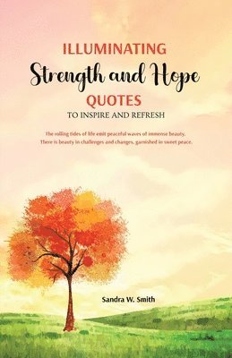 Sandra W Smith, Sandra W. Smith - Illuminating Strength and Hope QUOTES to Inspire and Refresh, Häftad