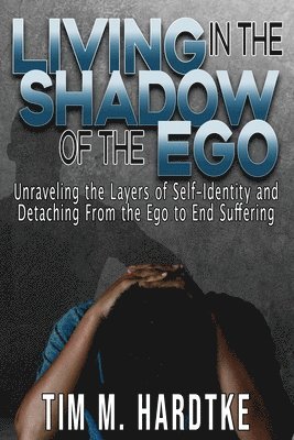 Tim Hardtke - Living in the Shadow of the Ego, Häftad