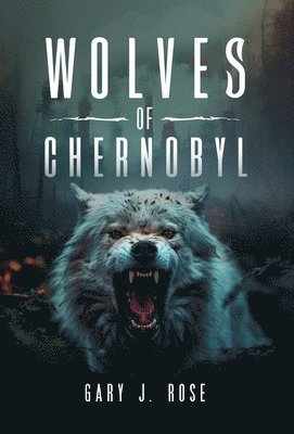 Gary J Rose - Wolves of Chernobyl, Inbunden