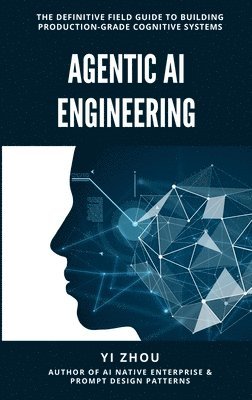 Yi Zhou - Agentic AI Engineering: The Definitive Field Guide to Building Production-Grade Cognitive Systems, Inbunden