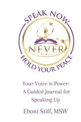 bokomslag Speak Now Never Hold Your Peace, Your Voice is Power: A Guided Journal for Speaking Up