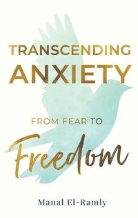 bokomslag Transcending Anxiety From Fear to Freedom