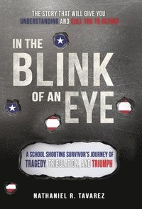 bokomslag In the Blink of an Eye: A School Shooting Survivor's Journey of Tragedy, Tribulation, and Triumph