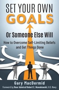 bokomslag Set Your Own Goals-Or Someone Else Will: How to Overcome Self-Limiting Beliefs and Get Things Done