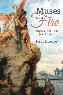 Paul Krause - Muses of a Fire: Essays on Faith, Film, and Literature, Häftad