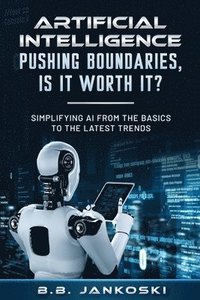 bokomslag Artificial Intelligence Pushing Boundaries, Is It Worth It