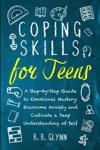 bokomslag Coping Skills for Teens A Step-By-Step Guide to Emotional Mastery