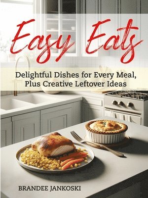 Easy Eats Delightful Dishes for Every Meal, Plus Creative Leftover Ideas 1