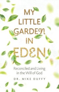 bokomslag My Little Garden In Eden: Reconciled and Living In The Will of God