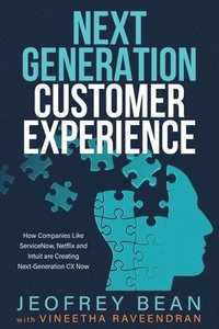bokomslag Next Generation Customer Experience: How Companies Like ServiceNow, Netflix and Intuit are Creating Next-Generation CX Now