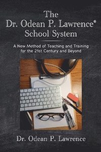 bokomslag The Dr. Odean P. Lawrence(R) School System A New Method of Teaching and Training for the 21st Century and Beyond