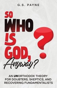 bokomslag So Who is God, Anyway?