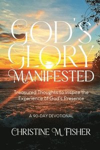 bokomslag God's Glory Manifested: Treasured Thoughts to Inspire the Experience of God's Presence
