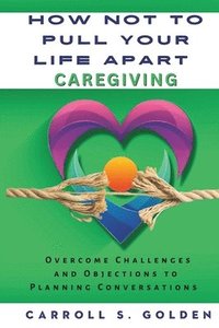 bokomslag How Not to Pull Your Life Apart Caregiving