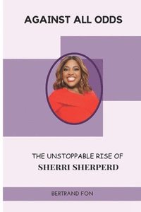 bokomslag Against All Odds The Unstoppable Rise of Sherri Sherperd