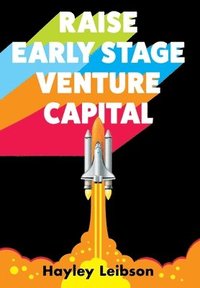 bokomslag Raise Early Stage Venture Capital: The First Guide to Startup Fundraising for Women and Minority Founders