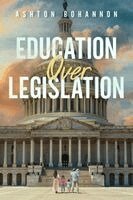 Ashton A. Bohannon - Education Over Legislation, Häftad