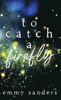 Emmy Sanders - To Catch a Firefly, Inbunden