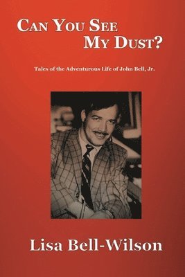 bokomslag Can You See My Dust?: Tales of the Adventurous Life of John Bell, Jr.