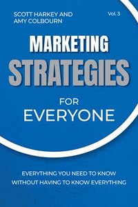 bokomslag Marketing Strategies for Everyone: Everything You Need to Know Without Having to Know Everything