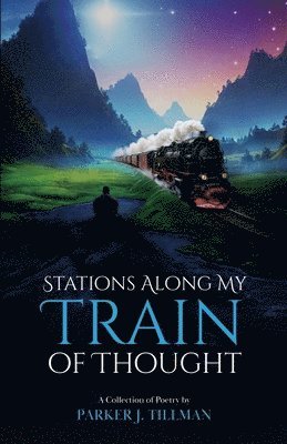 bokomslag Stations Along My Train of Thought: A Collection of Poetry by: Parker J. Tillman