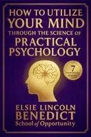 Elsie Lincoln Benedict, Ralph Paine Benedict - How to Utilize Your Mind Through the Science of Practical Psychology, Häftad. Tillgänglighet: Lägg i varukorg