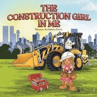 bokomslag The Construction Girl in Me: An empowering STEM children's book about a little girl wanting to work in construction.