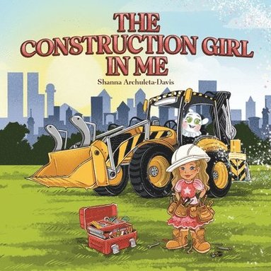 bokomslag The Construction Girl in Me: An empowering STEM children's book about a little girl wanting to work in construction.