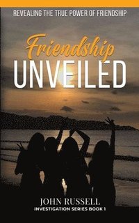 bokomslag Friendship Unveiled: Revealing the True Power of Friendship[