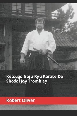 bokomslag Ketsugo Goju-Ryu Karate-Do - Shodai Jay Trombley