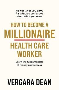 bokomslag How to Become a Millionaire Health Care Worker