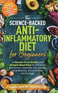 bokomslag The Science-Backed Anti-Inflammatory Diet for Beginners: A Hassle-Free Guide and Simple Meal Plan To Enhance Immunity, Optimize Gut Health, and Reduce