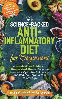 bokomslag The Science-Backed Anti-Inflammatory Diet for Beginners: A Hassle-Free Guide and Simple Meal Plan To Enhance Immunity, Optimize Gut Health, and Reduce