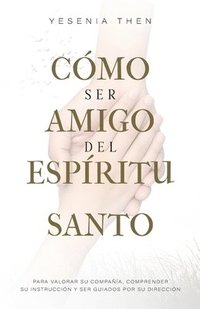 bokomslag Como Ser Amigo del Espíritu Santo: Para valorar su compañía, comprender su instrucción y ser guiados por su dirección