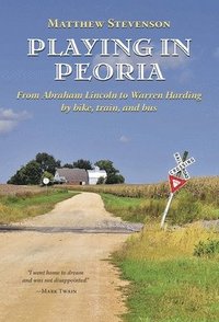 bokomslag Playing in Peoria: From Abraham Lincoln to Warren Harding by Bike, Train, and Bus