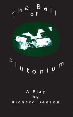Richard Beeson - Ball of Plutonium, Inbunden