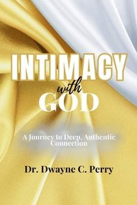 bokomslag Intimacy With God: A Journey to Deep, Authentic Connection