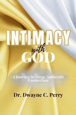 Intimacy With God: A Journey to Deep, Authentic Connection 1