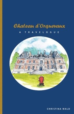 Christina Wald - Chateau d'Orquevaux TRAVELOGUE, Häftad