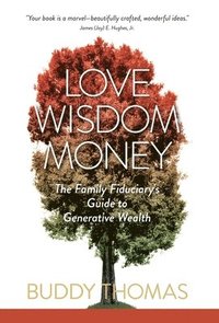 bokomslag Love Wisdom Money: The Family Fiduciary's Guide to Generative Wealth